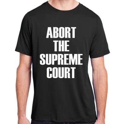 Abort The Supreme SCOTUS Court Pro Choice Roe V Wade Adult ChromaSoft Performance T-Shirt