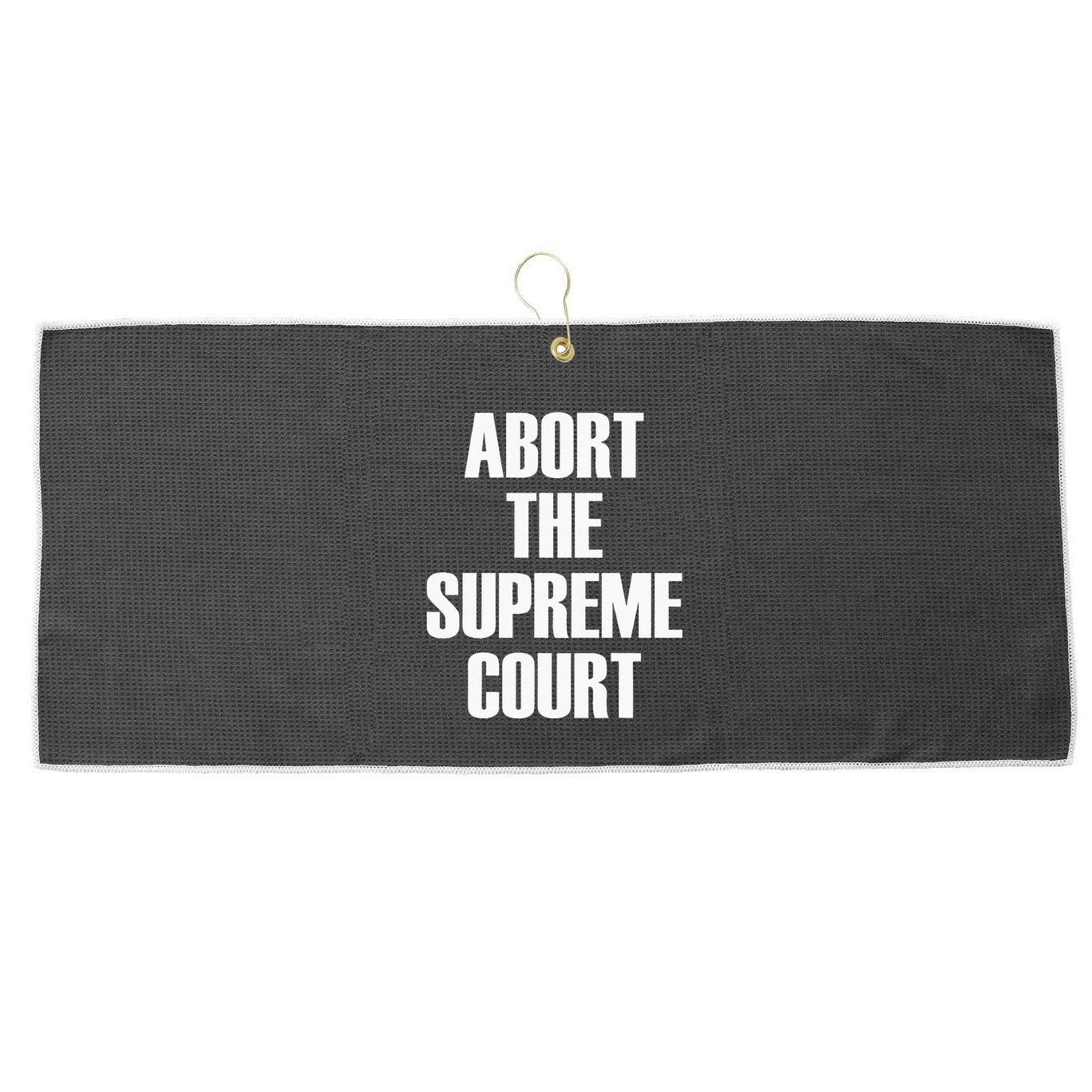 Abort The Supreme SCOTUS Court Pro Choice Roe V Wade Large Microfiber Waffle Golf Towel