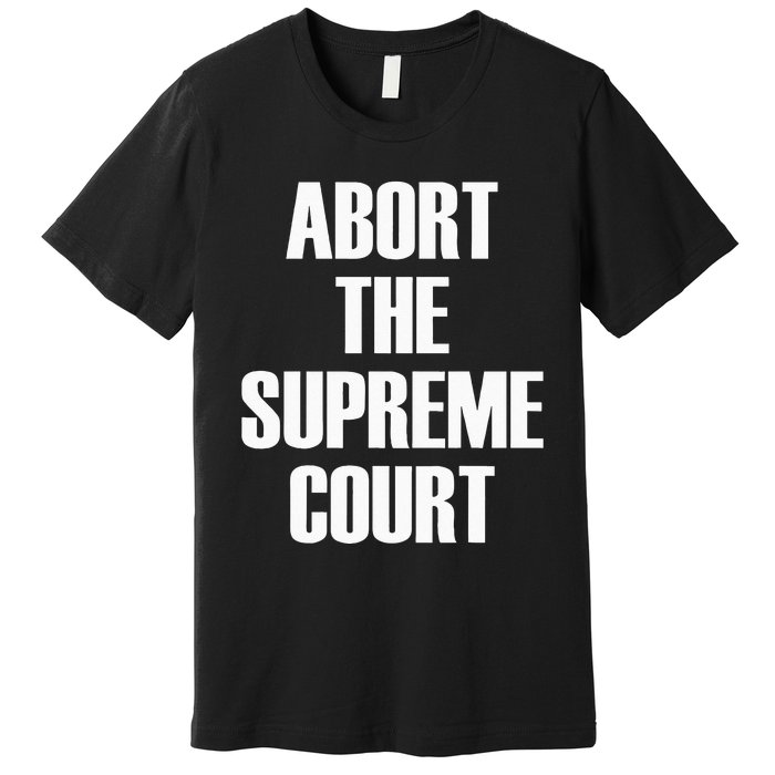 Abort The Supreme SCOTUS Court Pro Choice Roe V Wade Premium T-Shirt