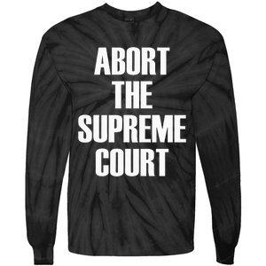 Abort The Supreme SCOTUS Court Pro Choice Roe V Wade Tie-Dye Long Sleeve Shirt