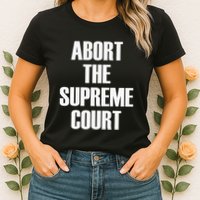 Abort The Supreme SCOTUS Court Pro Choice Roe V Wade Womens T-Shirt
