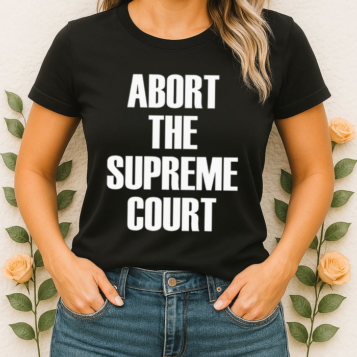 Abort The Supreme SCOTUS Court Pro Choice Roe V Wade Womens T-Shirt