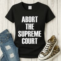Abort The Supreme SCOTUS Court Pro Choice Roe V Wade Womens T-Shirt