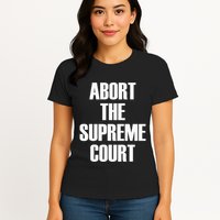 Abort The Supreme SCOTUS Court Pro Choice Roe V Wade Womens T-Shirt