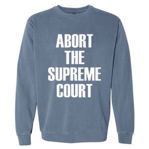 Abort The Supreme SCOTUS Court Pro Choice Roe V Wade Garment-Dyed Sweatshirt