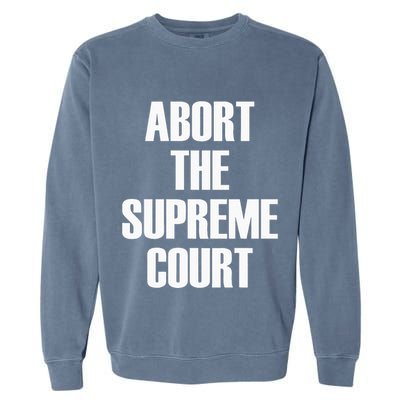 Abort The Supreme SCOTUS Court Pro Choice Roe V Wade Garment-Dyed Sweatshirt