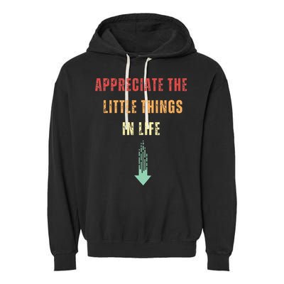 Appreciate The Small Things In Life Funny Arrow Sarcasm Pun Garment-Dyed Fleece Hoodie