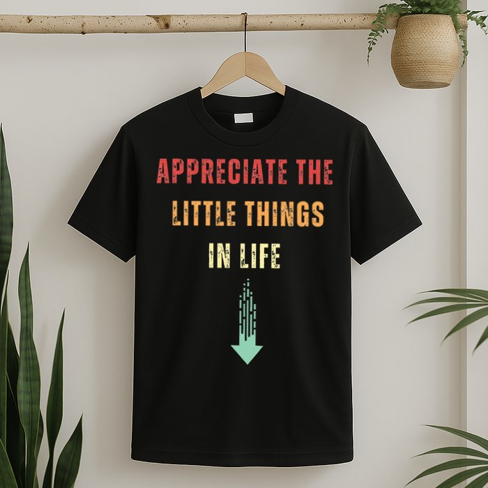 Appreciate The Small Things In Life Funny Arrow Sarcasm Pun T-Shirt