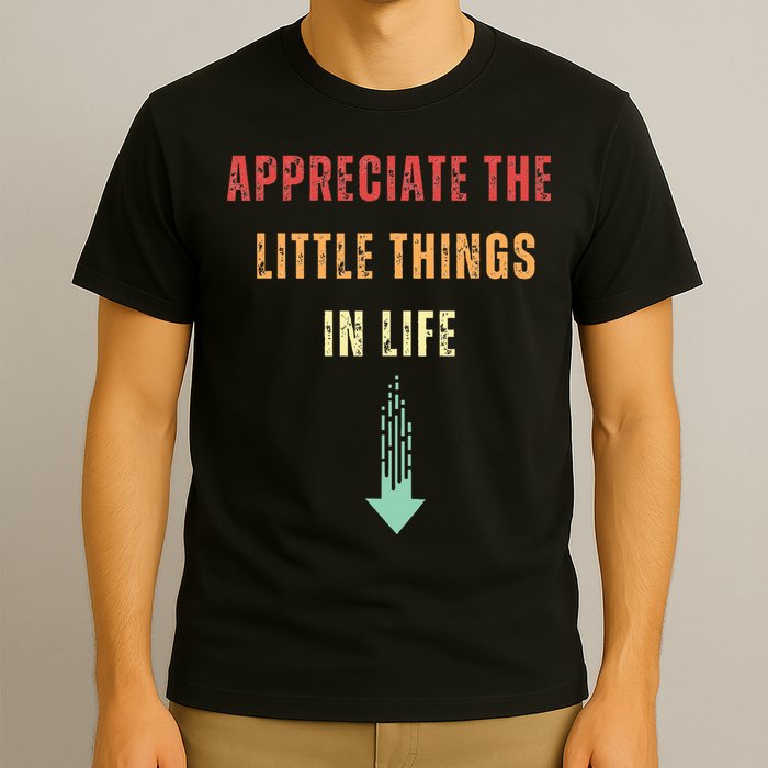 Appreciate The Small Things In Life Funny Arrow Sarcasm Pun T-Shirt