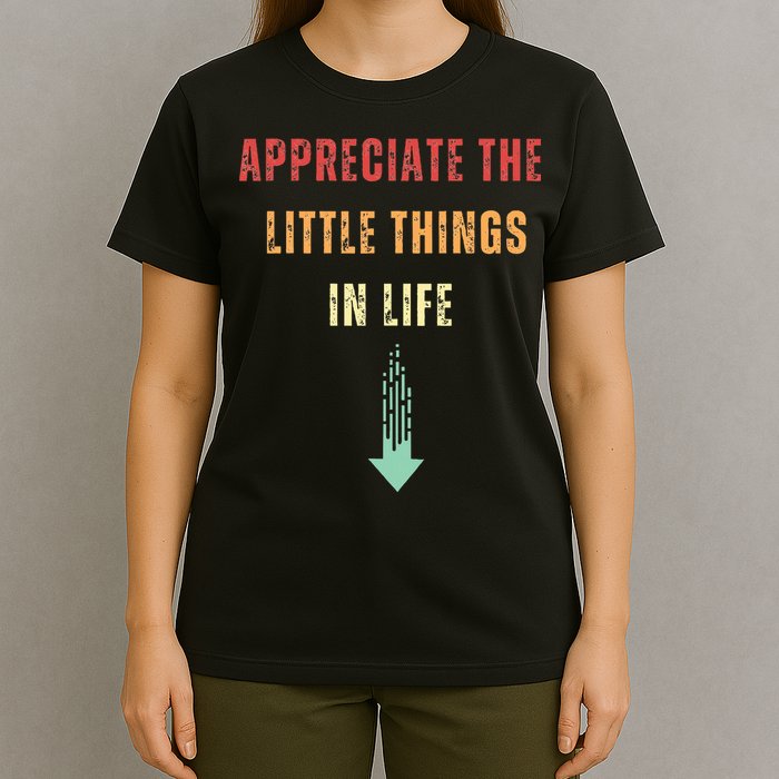 Appreciate The Small Things In Life Funny Arrow Sarcasm Pun T-Shirt