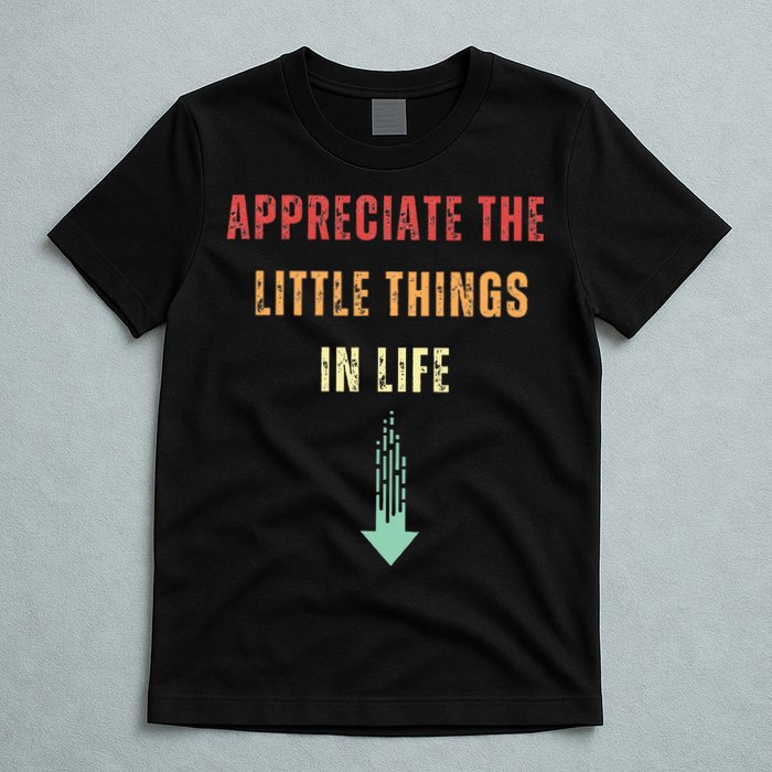 Appreciate The Small Things In Life Funny Arrow Sarcasm Pun T-Shirt
