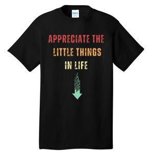 Appreciate The Small Things In Life Funny Arrow Sarcasm Pun Tall T-Shirt