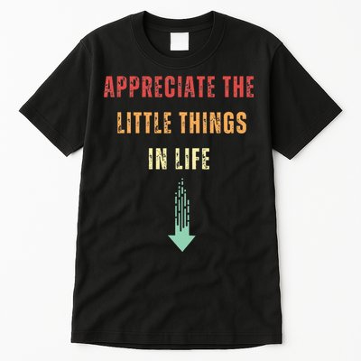 Appreciate The Small Things In Life Funny Arrow Sarcasm Pun Tall T-Shirt