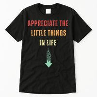 Appreciate The Small Things In Life Funny Arrow Sarcasm Pun Tall T-Shirt