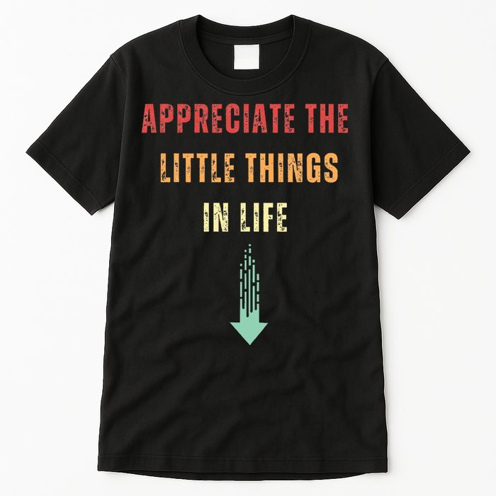 Appreciate The Small Things In Life Funny Arrow Sarcasm Pun Tall T-Shirt