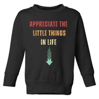 Appreciate The Small Things In Life Funny Arrow Sarcasm Pun Toddler Sweatshirt