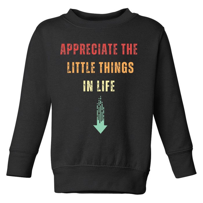 Appreciate The Small Things In Life Funny Arrow Sarcasm Pun Toddler Sweatshirt
