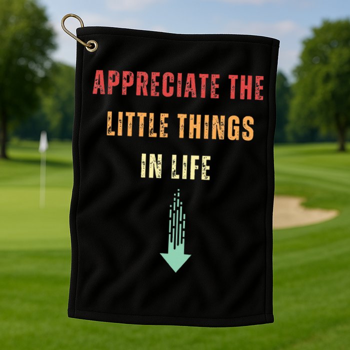Appreciate The Small Things In Life Funny Arrow Sarcasm Pun Golf Towel