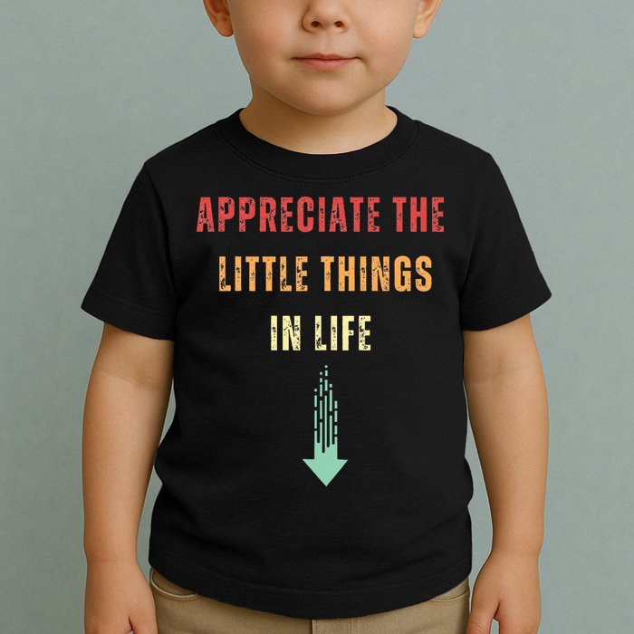 Appreciate The Small Things In Life Funny Arrow Sarcasm Pun Toddler T-Shirt