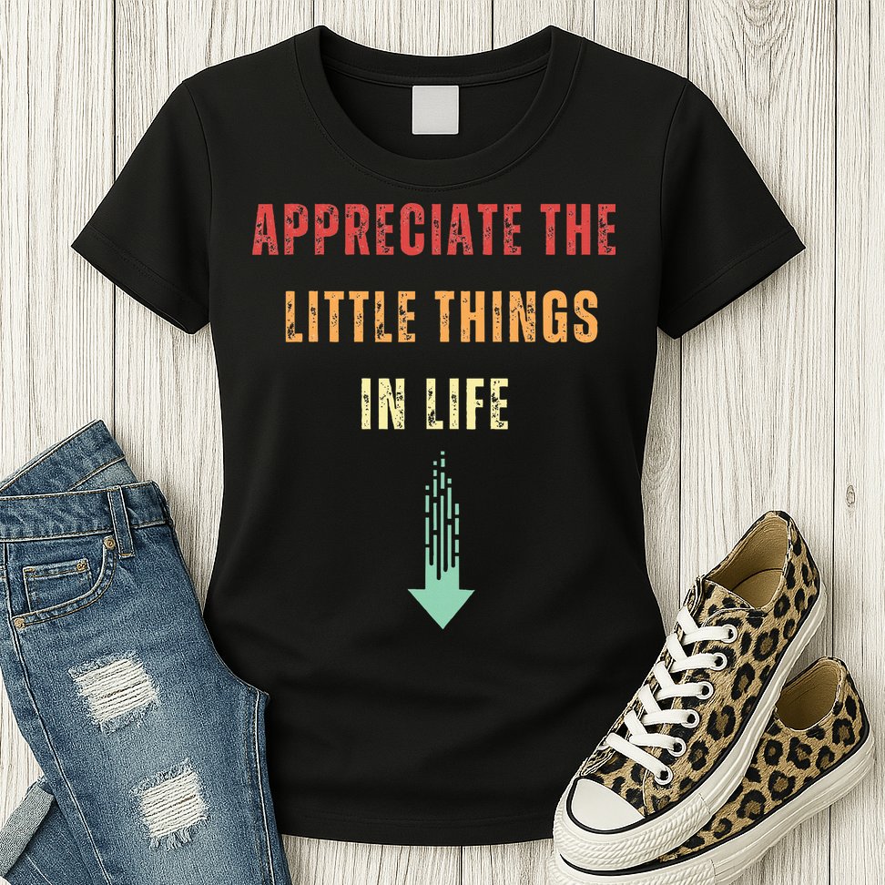 Appreciate The Small Things In Life Funny Arrow Sarcasm Pun Womens T-Shirt