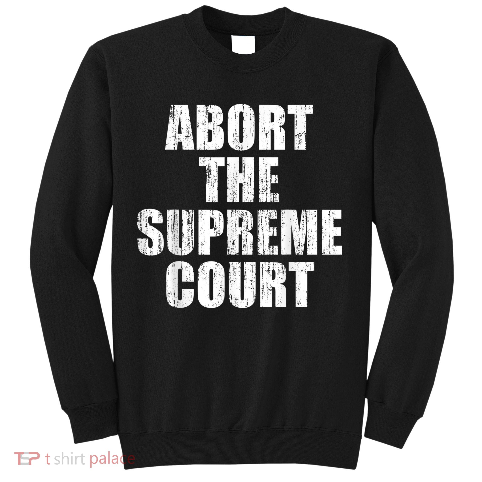 ABORT THE SUPREME COURT Sweatshirt