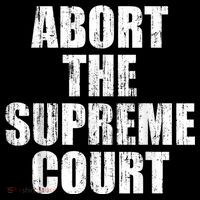 ABORT THE SUPREME COURT Tall T-Shirt