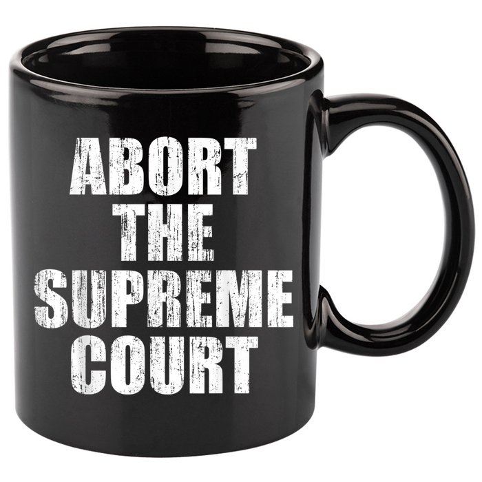 ABORT THE SUPREME COURT 11oz C Handle Ceramic Mug