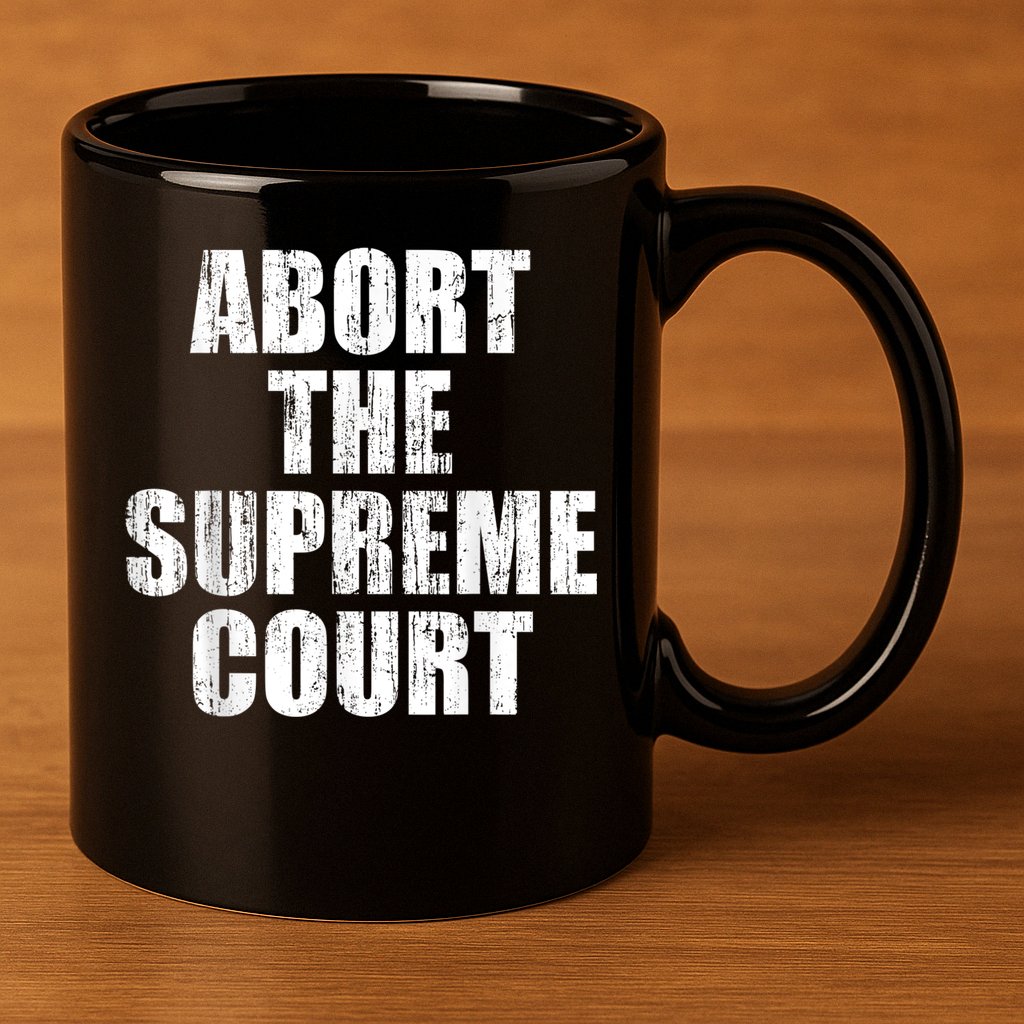 ABORT THE SUPREME COURT 11oz C Handle Ceramic Mug