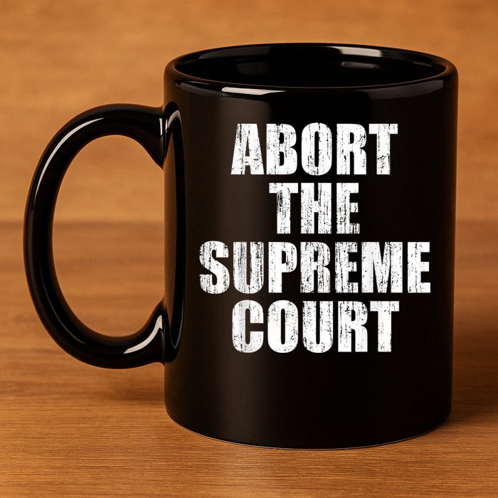 ABORT THE SUPREME COURT 11oz C Handle Ceramic Mug