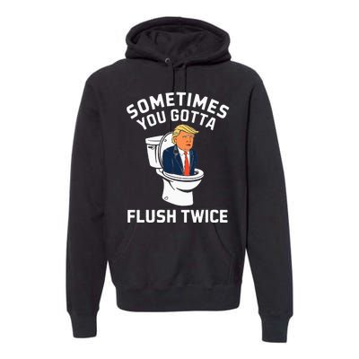 Anti Trump Sometimes You Gotta Flush Twice Premium Hoodie