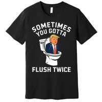 Anti Trump Sometimes You Gotta Flush Twice Premium T-Shirt