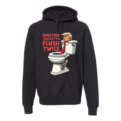 Anti Trump Sometimes You Gotta Flush Twice Premium Hoodie