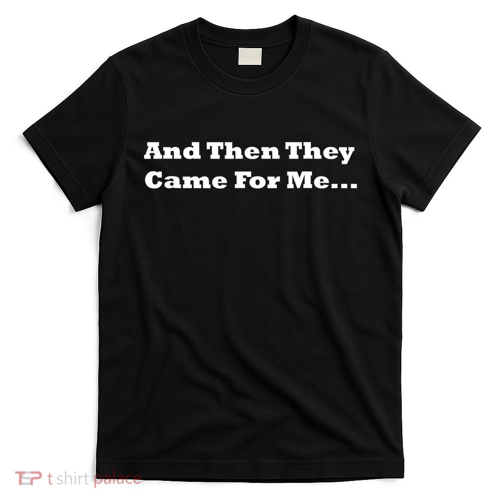 And Then They Came For Me T-Shirt