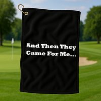 And Then They Came For Me Golf Towel