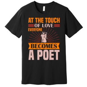 At The Touch Of Love Everyone Becomes A Poet Premium T-Shirt