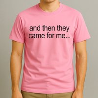 And Then They Came For Me T-Shirt