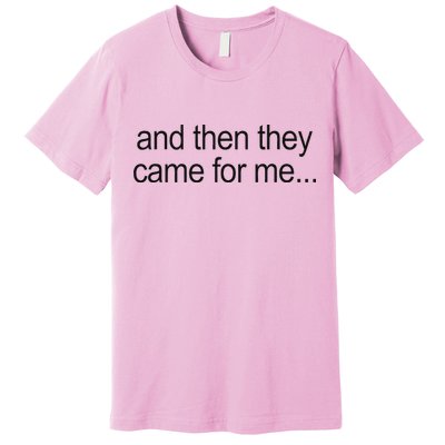 And Then They Came For Me Premium T-Shirt