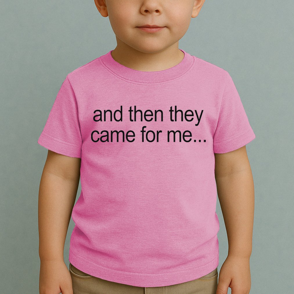 And Then They Came For Me Toddler T-Shirt