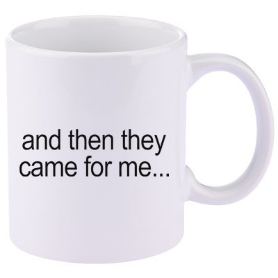 And Then They Came For Me 11oz C Handle Ceramic Mug