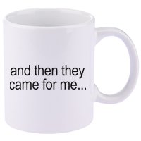 And Then They Came For Me 11oz C Handle Ceramic Mug