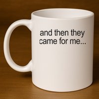 And Then They Came For Me 11oz C Handle Ceramic Mug
