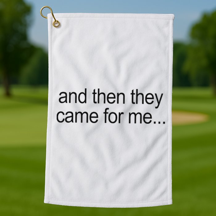 And Then They Came For Me Golf Towel