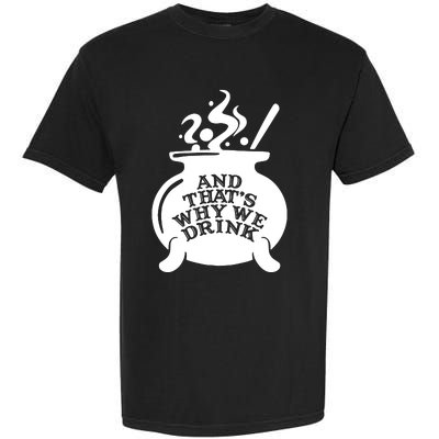 And That’S Why We Drink Witch’S Brew Garment-Dyed Heavyweight T-Shirt