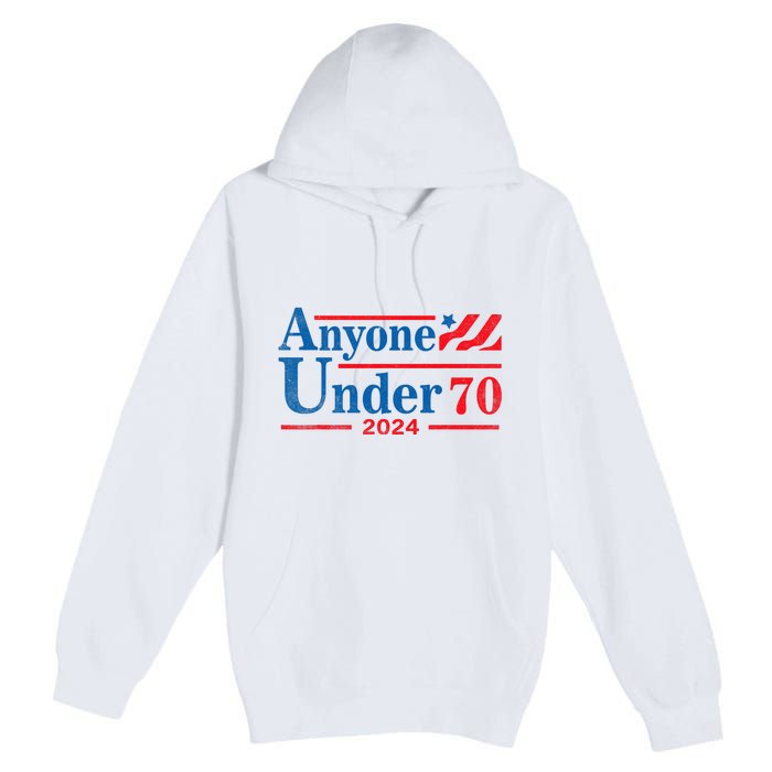 Anyone Under 70 For President 2024 President Election 2024 Premium Pullover Hoodie