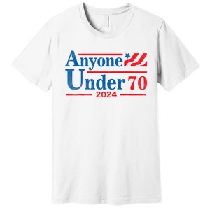 Anyone Under 70 For President 2024 President Election 2024 Premium T-Shirt