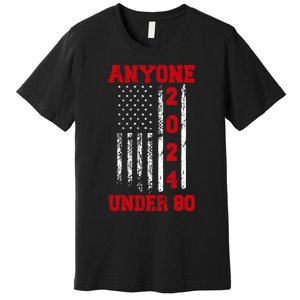 Anyone Under 80 2024 Funny Election Usa Premium T-Shirt