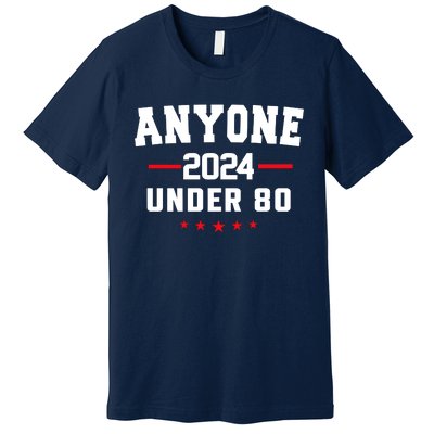 Anyone Under 80 2024 Funny Premium T-Shirt