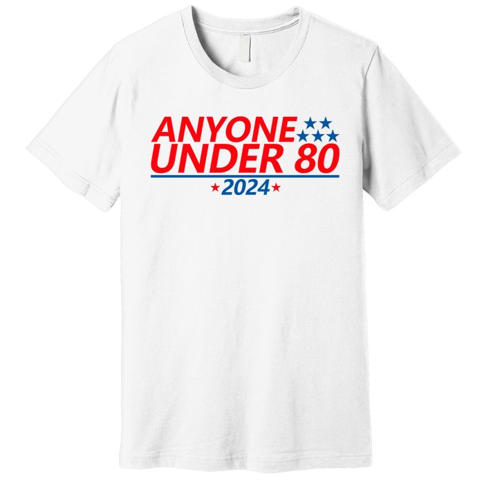 Anyone Under 80 2024 Funny Premium T-Shirt