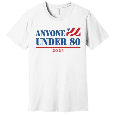 Anyone Under 80 2024 Premium T-Shirt