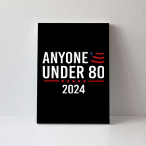 Anyone Under 80 2024 Funny Political Gift Canvas